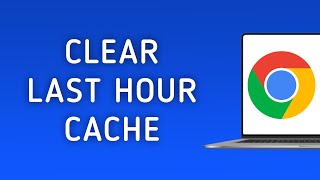 Full How To Clear Cached Images And Files In The Last Hour In Chrome On PC Guide