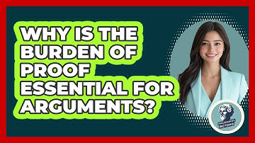 Why Is The Burden Of Proof Essential For Arguments? - Philosophy Beyond