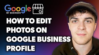 How to Edit Photos on Google Business Profile (Full 2024 Guide)