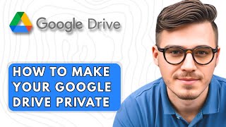 How to Make Your Google Drive Private [2025 Guide]