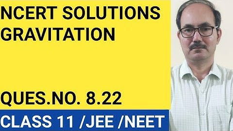 NCERT SOLUTIONS II CLASS 11 PHYSICS II QUES.NO. 8.22  II CHAP-GRAVITATION  II PHYSICS4YOU