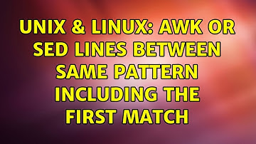 Unix & Linux: awk or sed lines between same pattern including the first match (3 Solutions!!)