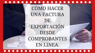 ¿CÓMO HACER UNA FACTURA DE EXPORTACIÓN DESDE COMPROBANTES EN LÍNEA?