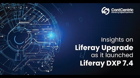 Liferay DXP 7.4 New and Improved Features Highlights - ContCentric
