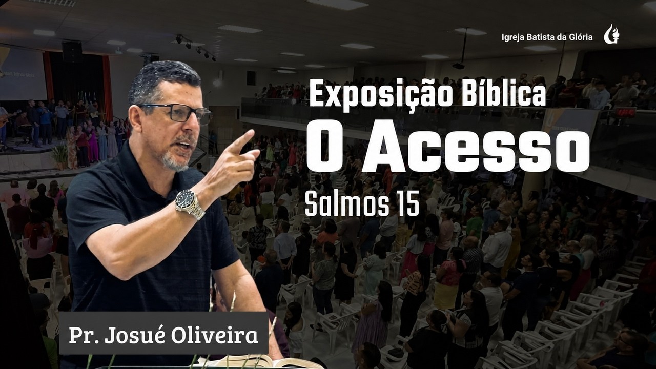 Exposição Bíblica | O Acesso — Salmos 15.2-5 | Pr. Josué Oliveira
