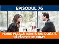 O DRAGOSTE, EPISODUL 76: PEMBE PLEACĂ RĂNITĂ IAR DOĞA ÎL PĂRĂSEȘTE PE GIRAY