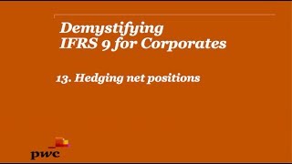 PwC's Demystifying IFRS 9 for Corporates 13. Hedging net positions