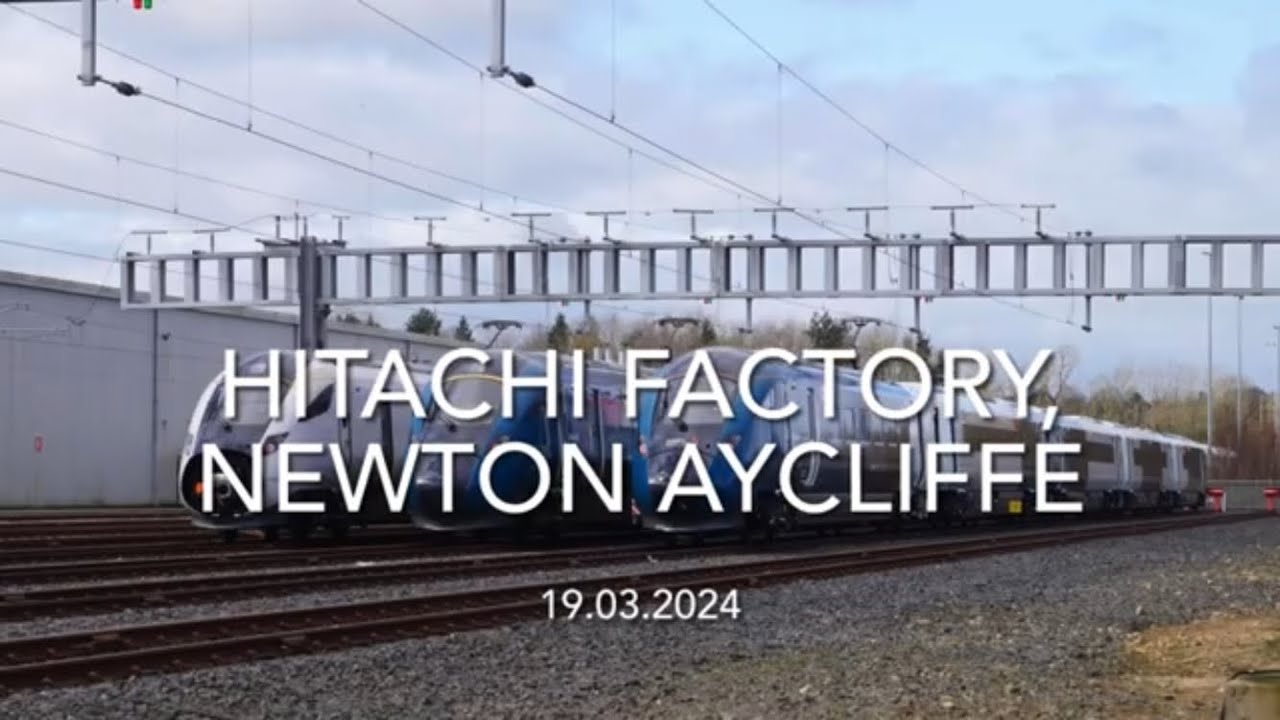 Hitachi Factory, Newton Aycliffe (19.03.2024) YouTube