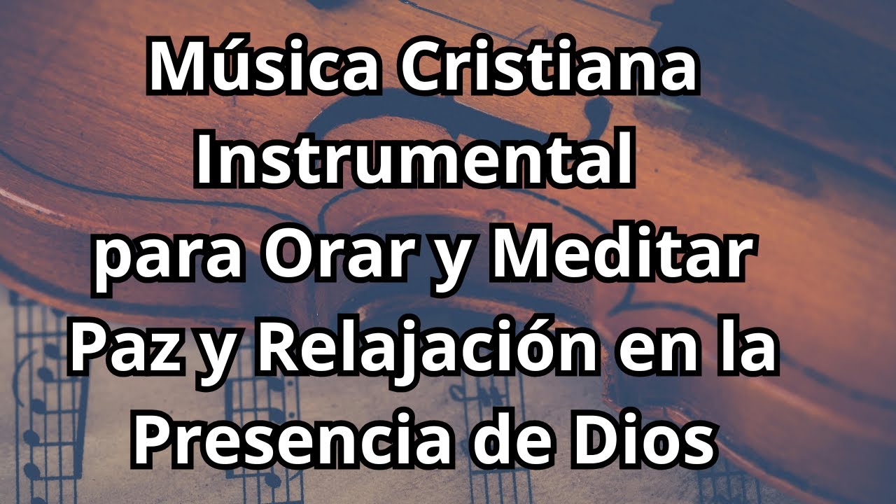 Música Cristiana Instrumental para Orar y Meditar: Paz y Relajación en ...