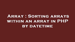 Famous Array : Sorting arrays within an array in PHP by datetime Wealth