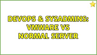 DevOps & SysAdmins: vmware vs normal server (2 Solutions!!) Information