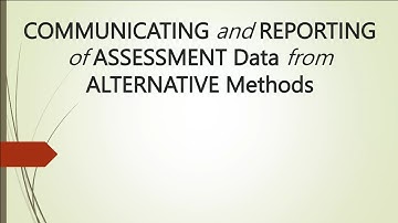 LESSON 8- COMMUNICATING AND REPORTING OF ASSESMENT DATA FROM ALTERNATIVE METHODS