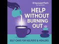 How to Help Without Burning Out | Self-Care for Helpers & Healers