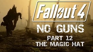 Fallout 4: No Guns - Part 12 - The Magic Hat