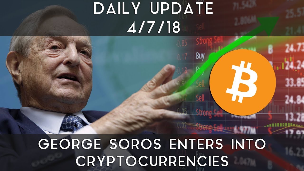 Daily Update (4/7/2018) | George Soros enters into cryptocurrencies