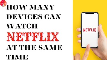 How Many Devices Can Watch Netflix At The Same Time?