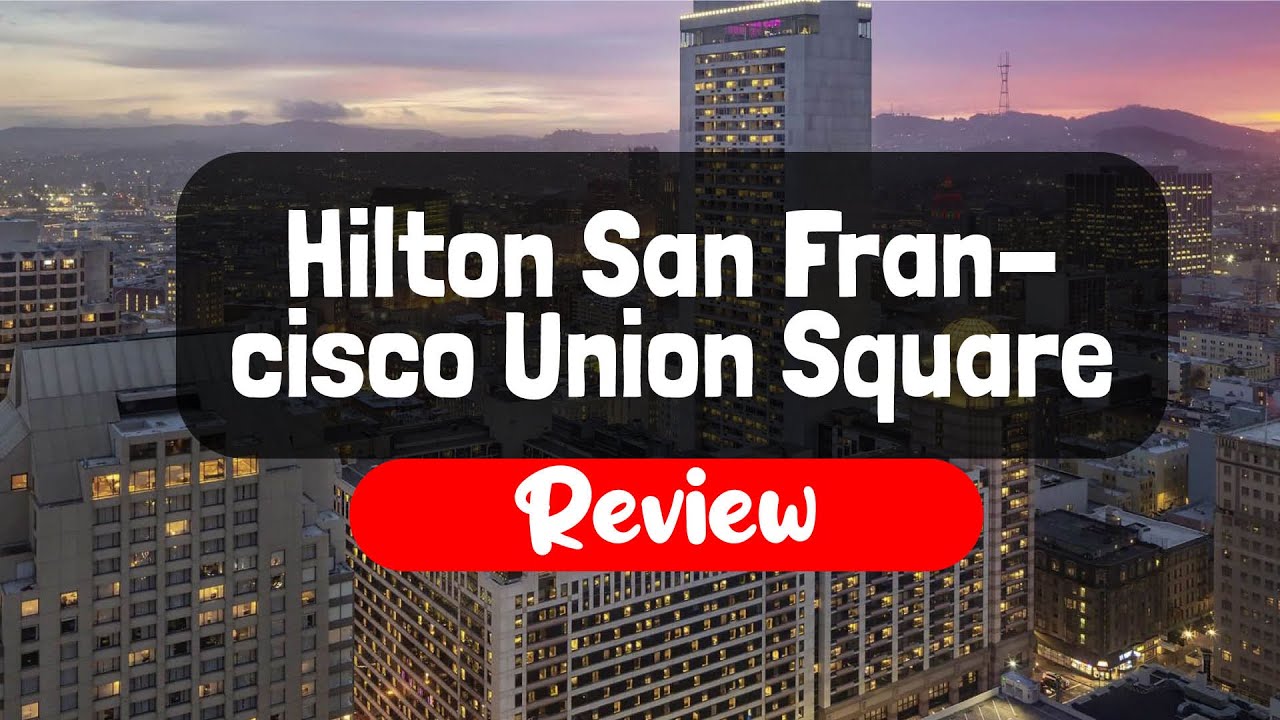 Hilton San Francisco Union Square Hotel Review Is It Good?