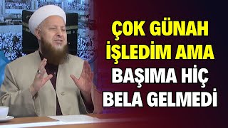 Çok Günah İşledim Ama Başıma Hiç Bela Gelmedi