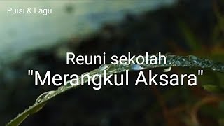 Puisi Reuni Sekolah - Merangkul Aksara | MUSIKALISASI |