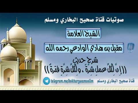 شرح حديث إن لكل عمل شرة ولكل شرة فترة الشيخ العلامة مقبل بن هادي الوادعي رحمه الله