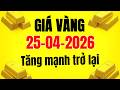Giá vàng hôm nay 25/4/2026: đồng loạt tăng mạnh, với mức điều chỉnh từ 100.000 đến 1,1 triệu đồng