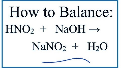 How to Balance HNO2 + NaOH = NaNO2 + H2O (Nitrous acid + Sodium hydroxide)