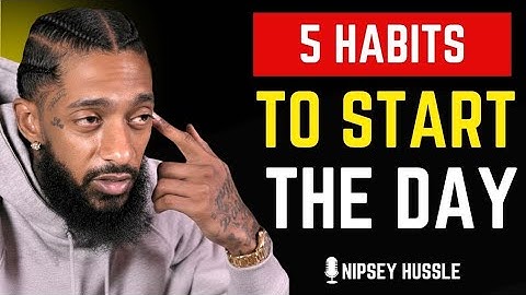 ⭐ 5 Essential Habits To Start the Day ( Morning Routine ) | NIPSEY HUSSLE