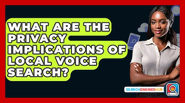 What Are The Privacy Implications Of Local Voice Search? - SearchEnginesHub.com