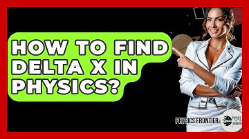 How To Find Delta X In Physics? - Physics Frontier