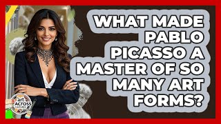 What Made Pablo Picasso A Master Of So Many Art Forms? - Art Across Cultures