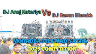 Dj Anuj Katariya Vs Dj Ravan Bisrakh Vs Anuj Katariya Kavad Yatra Moradbad Competition 2025