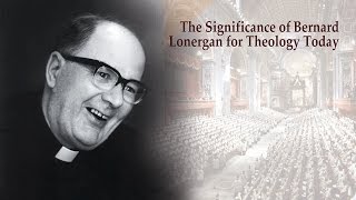 The Significance of Bernard Lonergan for Theology Today (Prof. Jeremy Wilkins)