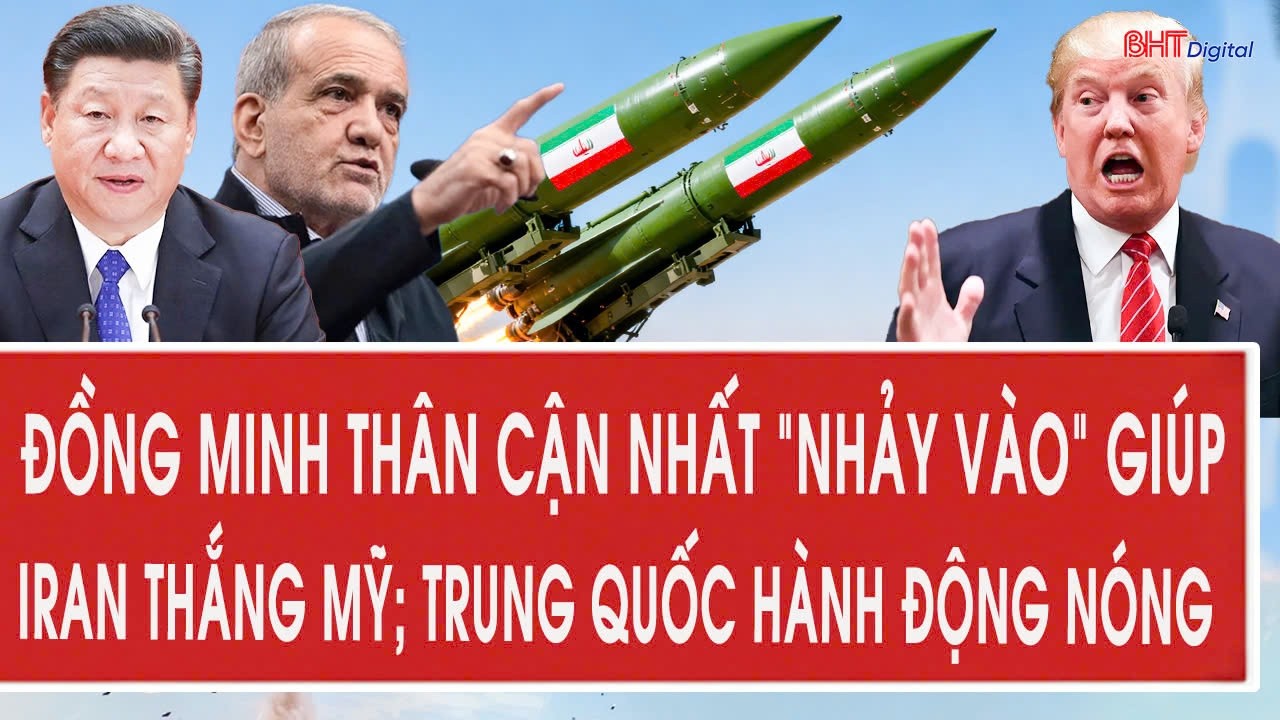 Vấn đề hôm nay 2/3: Đồng minh thân cận nhất “nhảy vào” giúp Iran thắng Mỹ; Trung Quốc hành động nóng