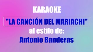 Video thumbnail of "KARAOKE (ANTONIO BANDERAS - LA CANCIÓN DEL MARIACHI) Mejor versión"