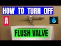 HOW TO TURN OFF A FLUSH VALVE