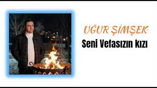 Uğur Şimşek Seni Vefasızın Kızı 2026 Süper Eser Sizlerle....