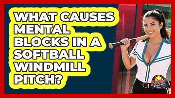 What Causes Mental Blocks In A Softball Windmill Pitch? - Softball Basics and Beyond