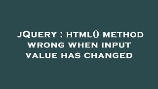 jQuery : html() method wrong when input value has changed