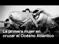 La historia de Amelia Earhart, la primera mujer en cruzar el Océano Atlántico