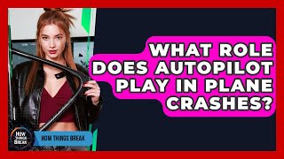 What Role Does Autopilot Play In Plane Crashes? - How Things Break