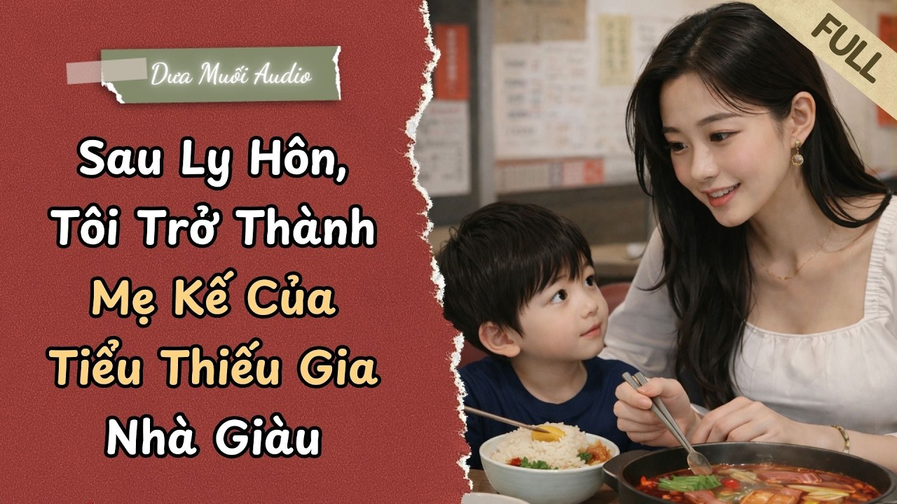 [Truyện Audio] Sau Ly Hôn, Tôi Trở Thành Mẹ Kế Của Tiểu Thiếu Gia Nhà Giàu