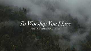To Worship You I Live (feat.Steffany Gretzinger) - Bethel | Instrumental Worship | Soaking Music