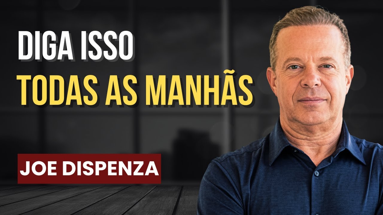 5 Afirmações Poderosas Para Dizer Todas As Manhãs- Joe Dispenza
