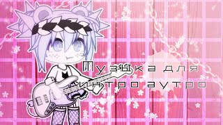 🎶°{Музыка для интро и аутро}°[Gacha Life]🎶Ч. О