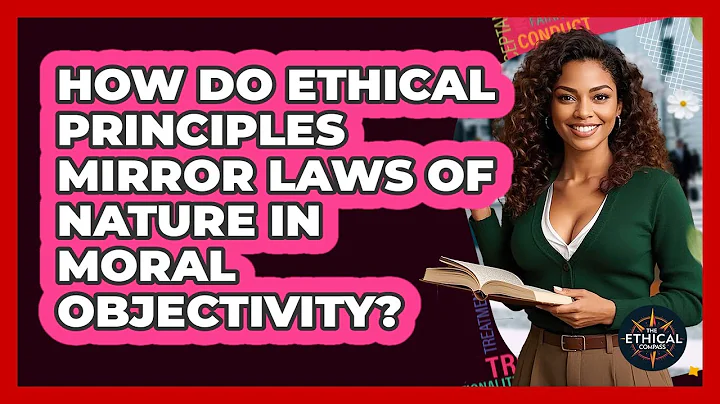 How Do Ethical Principles Mirror Laws Of Nature In Moral Objectivity? - The Ethical Compass