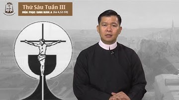 Thứ Sáu tuần thứ III Mùa Phục Sinh Năm A – Lm Phaolô Nguyễn Hữu Thuận CSsR 05/05/2017