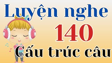 Luyện nghe theo 140 cấu trúc câu tiếng Anh cần biết