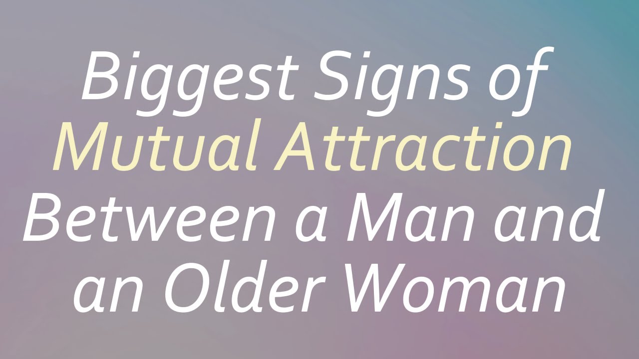 Biggest Signs of Mutual Attraction Between a Man and an Older Woman