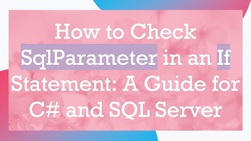 How to Check SqlParameter in an If Statement: A Guide for C#  and SQL Server