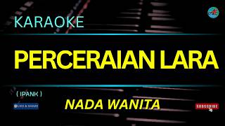 KARAOKE PERCERAIAN LARA ( IPANK ) NADA WANITA